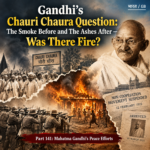 Gandhi’s Chauri Chaura Question: The Smoke Before and The Ashes After — Was There Fire? (141)